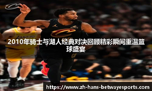 2010年骑士与湖人经典对决回顾精彩瞬间重温篮球盛宴